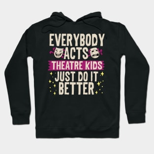 Everybody Acts Theatre Kids Just Do It Better Hoodie